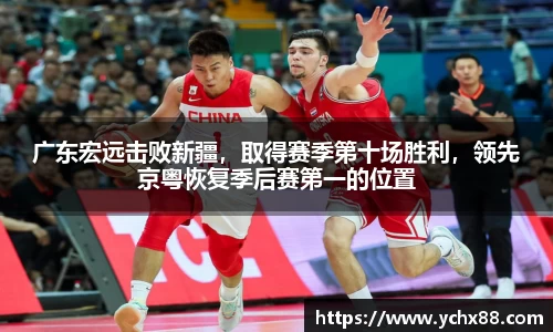 广东宏远击败新疆，取得赛季第十场胜利，领先京粤恢复季后赛第一的位置