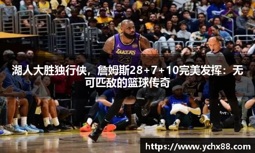 湖人大胜独行侠，詹姆斯28+7+10完美发挥：无可匹敌的篮球传奇