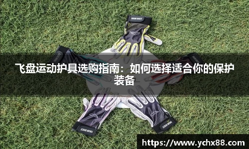 飞盘运动护具选购指南：如何选择适合你的保护装备