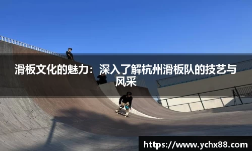 滑板文化的魅力：深入了解杭州滑板队的技艺与风采