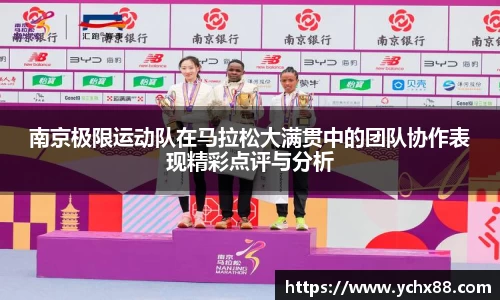 南京极限运动队在马拉松大满贯中的团队协作表现精彩点评与分析