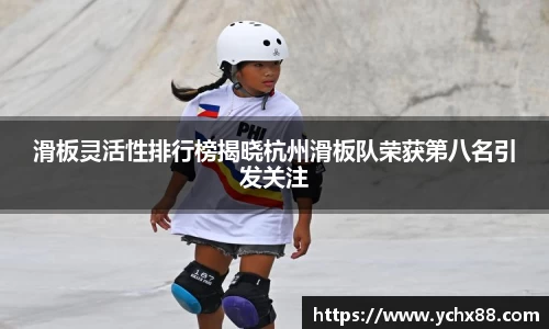 滑板灵活性排行榜揭晓杭州滑板队荣获第八名引发关注