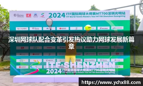深圳网球队配合变革引发热议助力网球发展新篇章