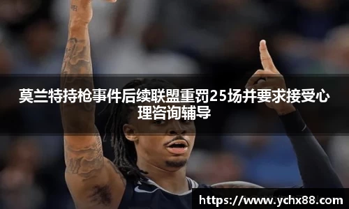 莫兰特持枪事件后续联盟重罚25场并要求接受心理咨询辅导