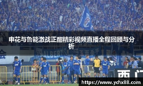 申花与鲁能激战正酣精彩视频直播全程回顾与分析