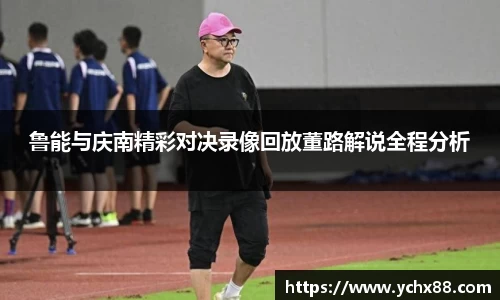 鲁能与庆南精彩对决录像回放董路解说全程分析