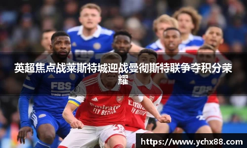 英超焦点战莱斯特城迎战曼彻斯特联争夺积分荣耀